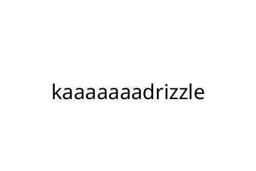 kaaaaaaadrizzle