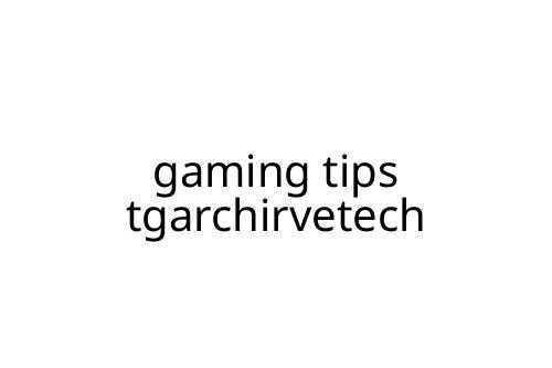 gaming tips tgarchirvetech