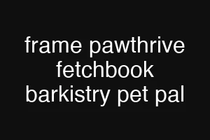 frame pawthrive fetchbook barkistry pet pal