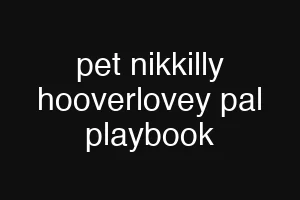pet nikkilly hooverlovey pal playbook