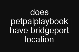 does petpalplaybook have bridgeport location